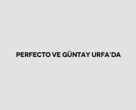 Perfecto ve Güntay Urfa’da